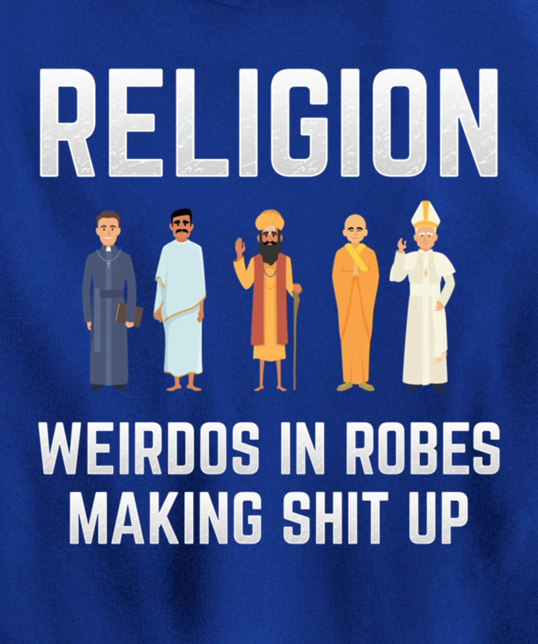 Religion - Weirdos in Robes Making Shit Up - Atheist Pullover Hoodie