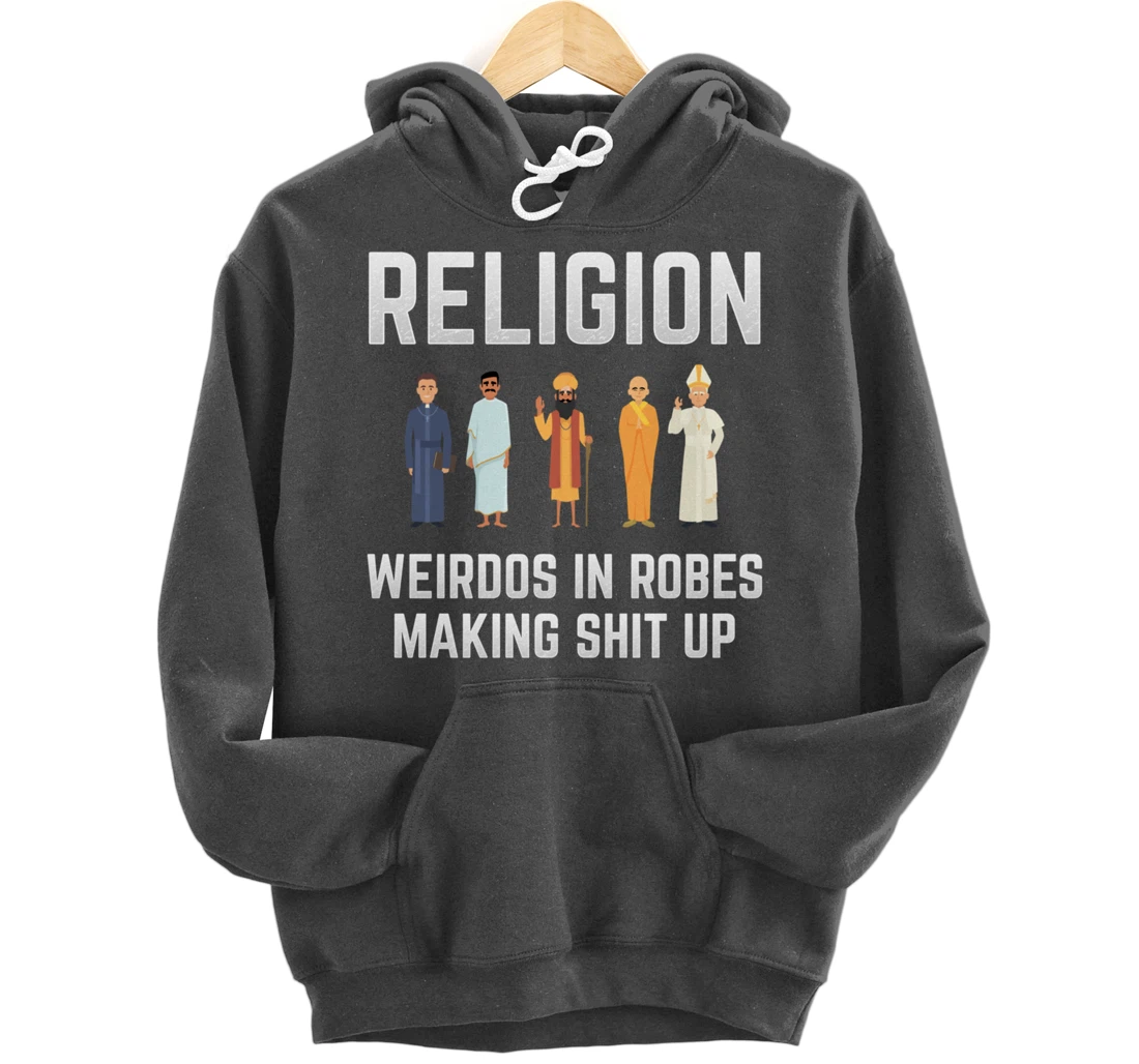 Religion - Weirdos in Robes Making Shit Up - Atheist Pullover Hoodie
