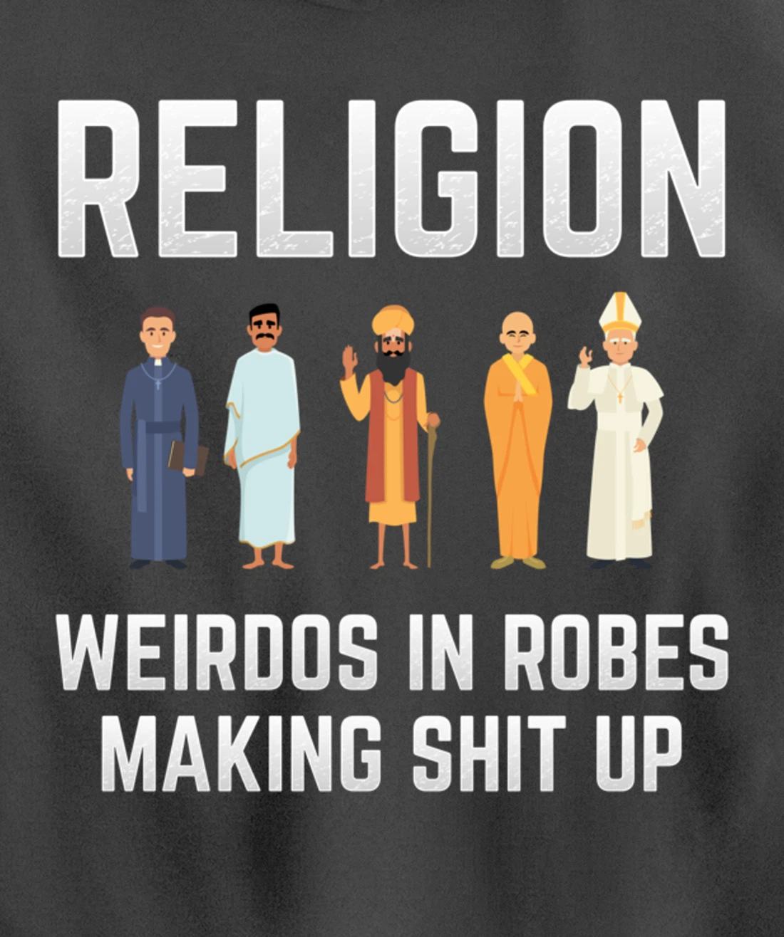 Religion - Weirdos in Robes Making Shit Up - Atheist Pullover Hoodie