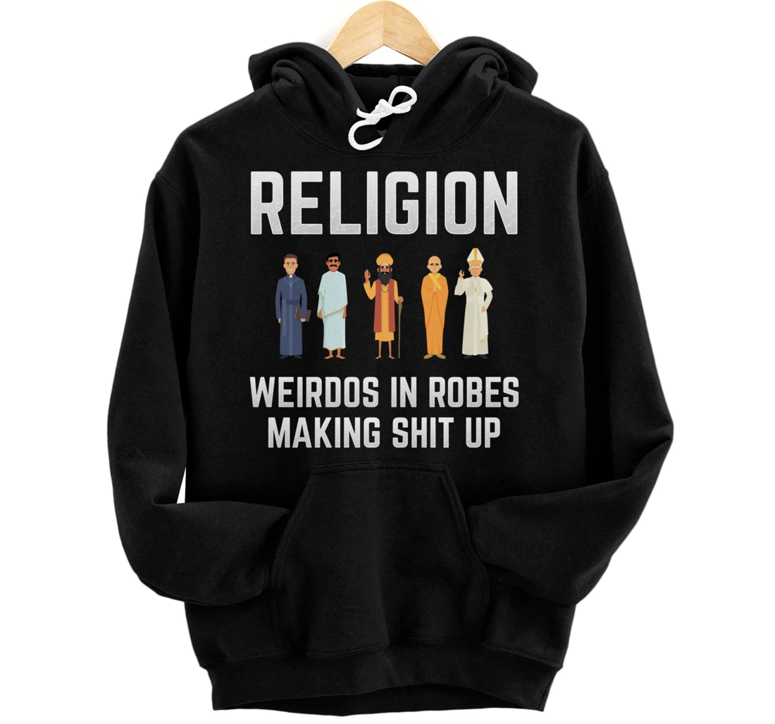 Religion - Weirdos in Robes Making Shit Up - Atheist Pullover Hoodie