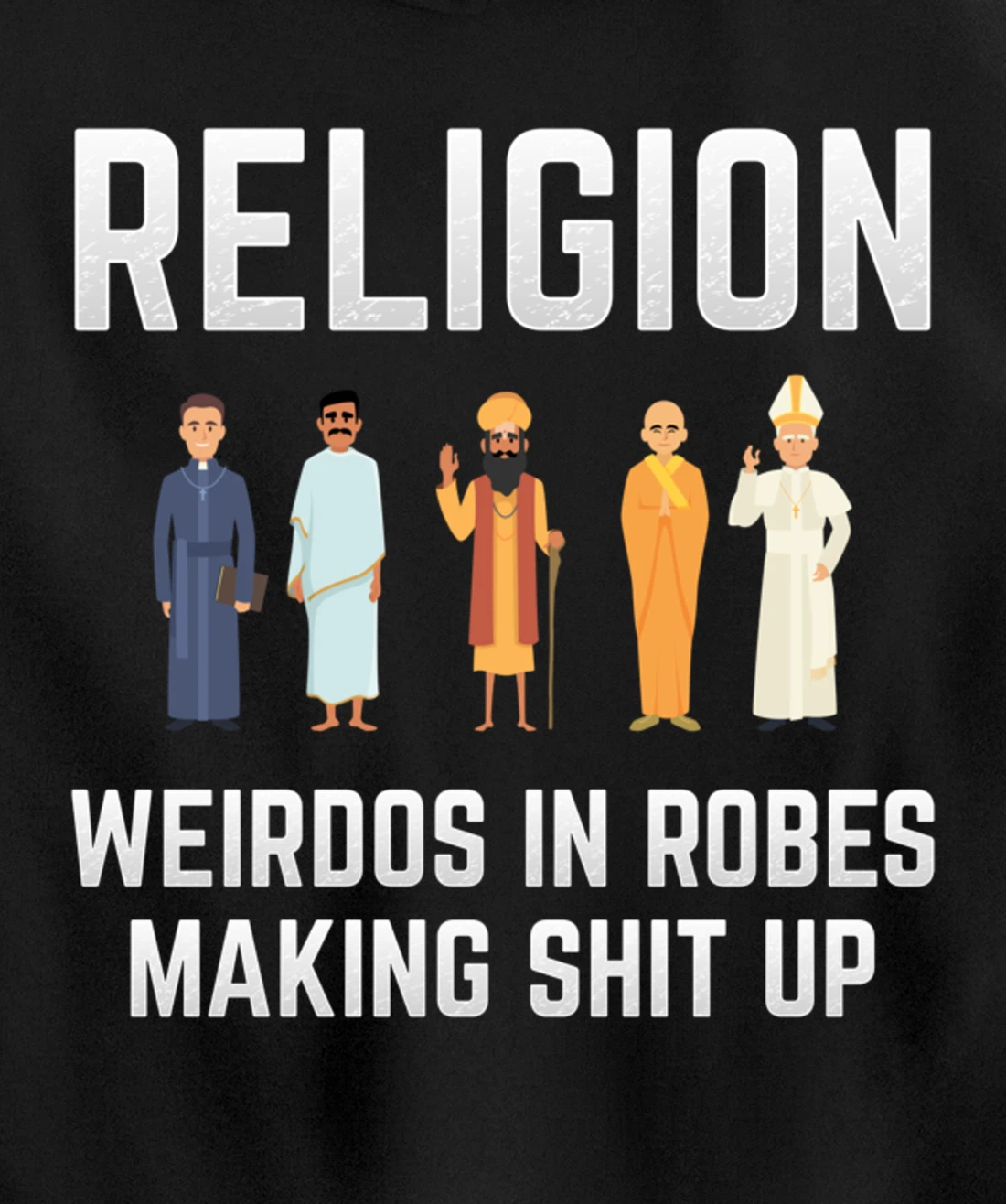 Religion - Weirdos in Robes Making Shit Up - Atheist Pullover Hoodie