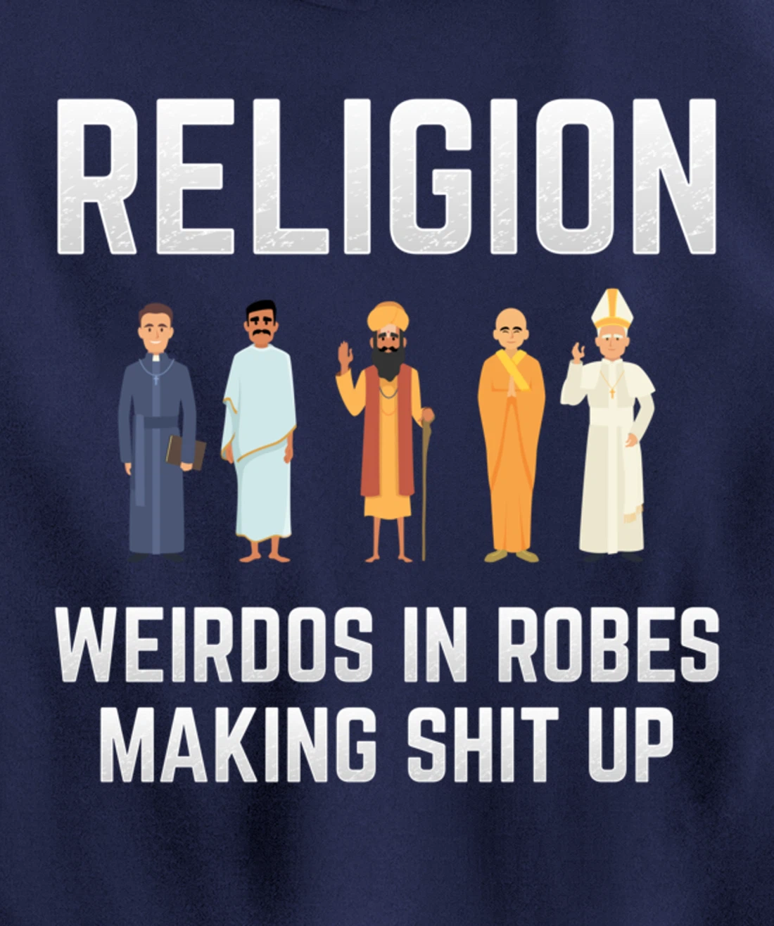 Religion - Weirdos in Robes Making Shit Up - Atheist Pullover Hoodie