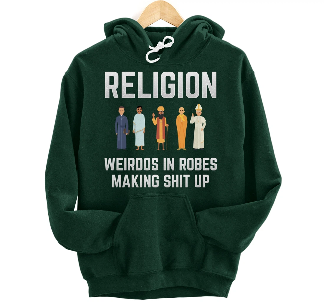 Religion - Weirdos in Robes Making Shit Up - Atheist Pullover Hoodie