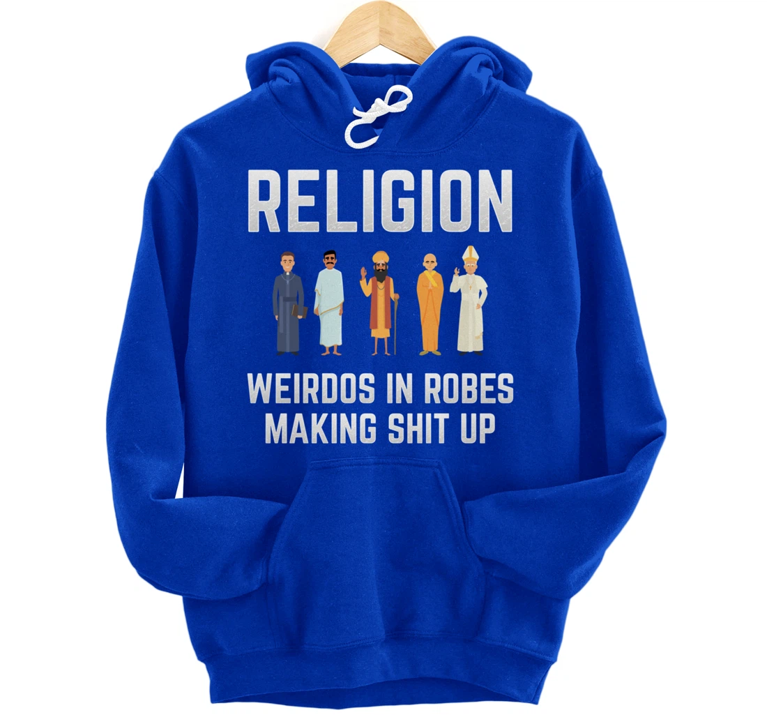 Religion - Weirdos in Robes Making Shit Up - Atheist Pullover Hoodie