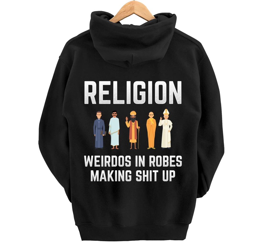 Religion - Weirdos in Robes Making Shit Up - Atheist Pullover Hoodie