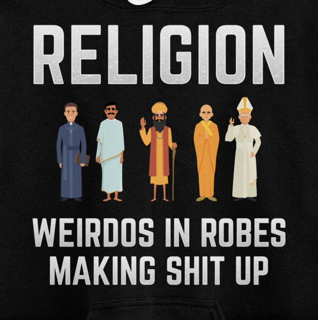 Religion - Weirdos in Robes Making Shit Up - Atheist Pullover Hoodie