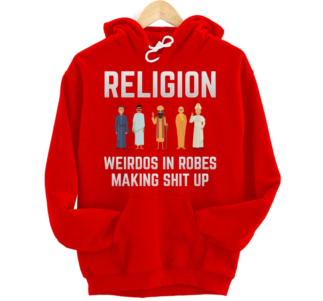 Religion - Weirdos in Robes Making Shit Up - Atheist Pullover Hoodie
