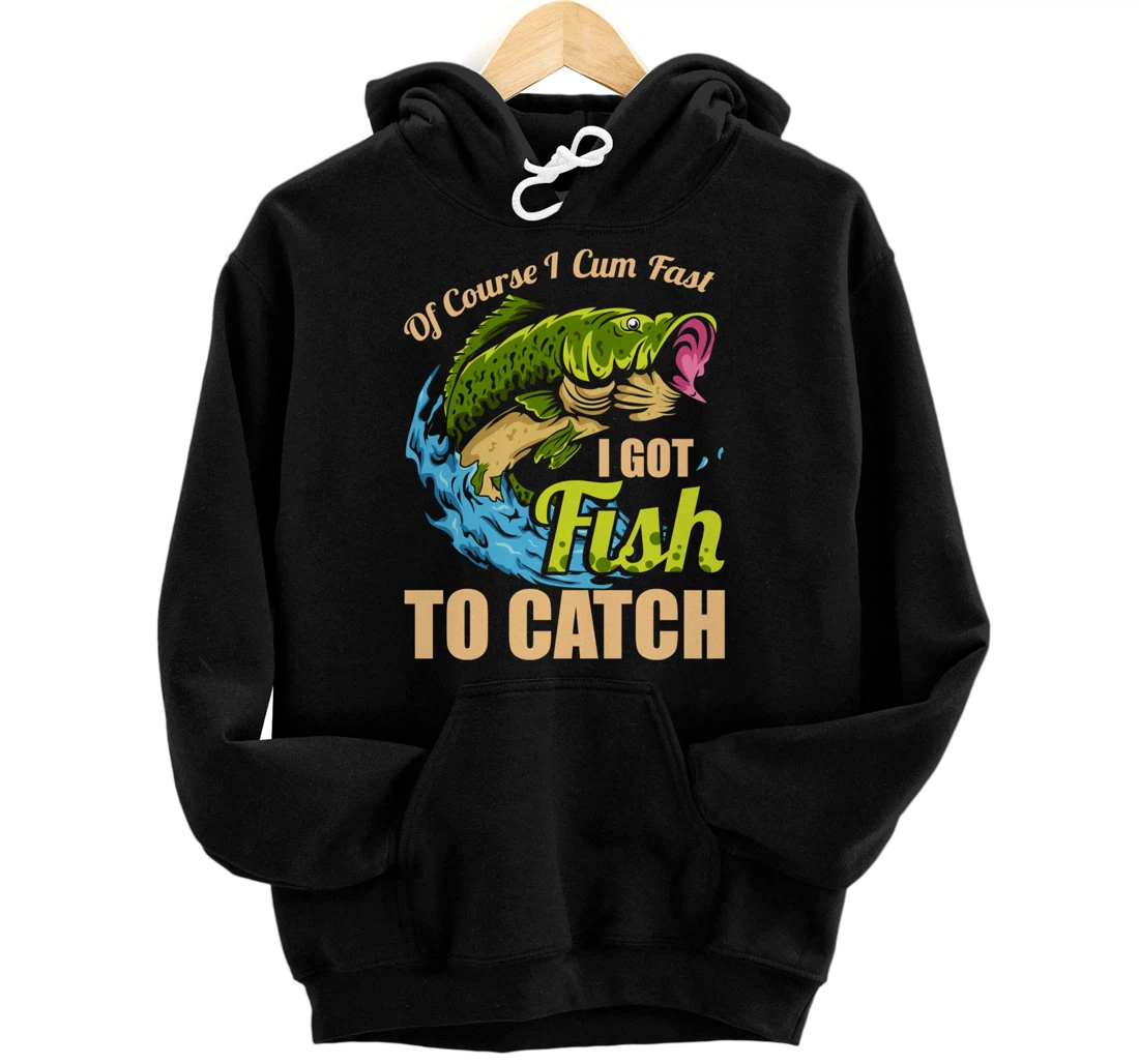 Of Course I Come Fast I Got Fish To Catch Fishing Gifts Pullover Hoodie