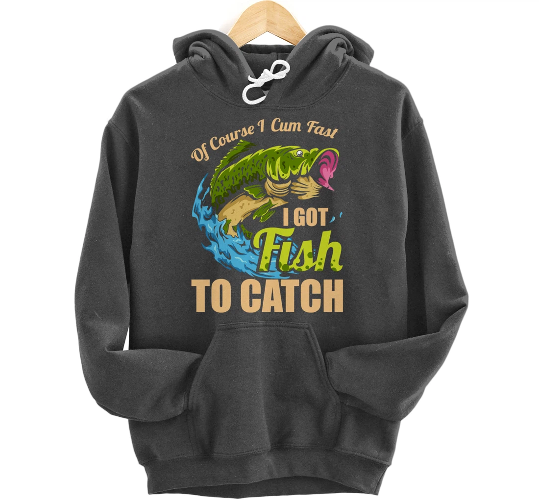Of Course I Come Fast I Got Fish To Catch Fishing Gifts Pullover Hoodie