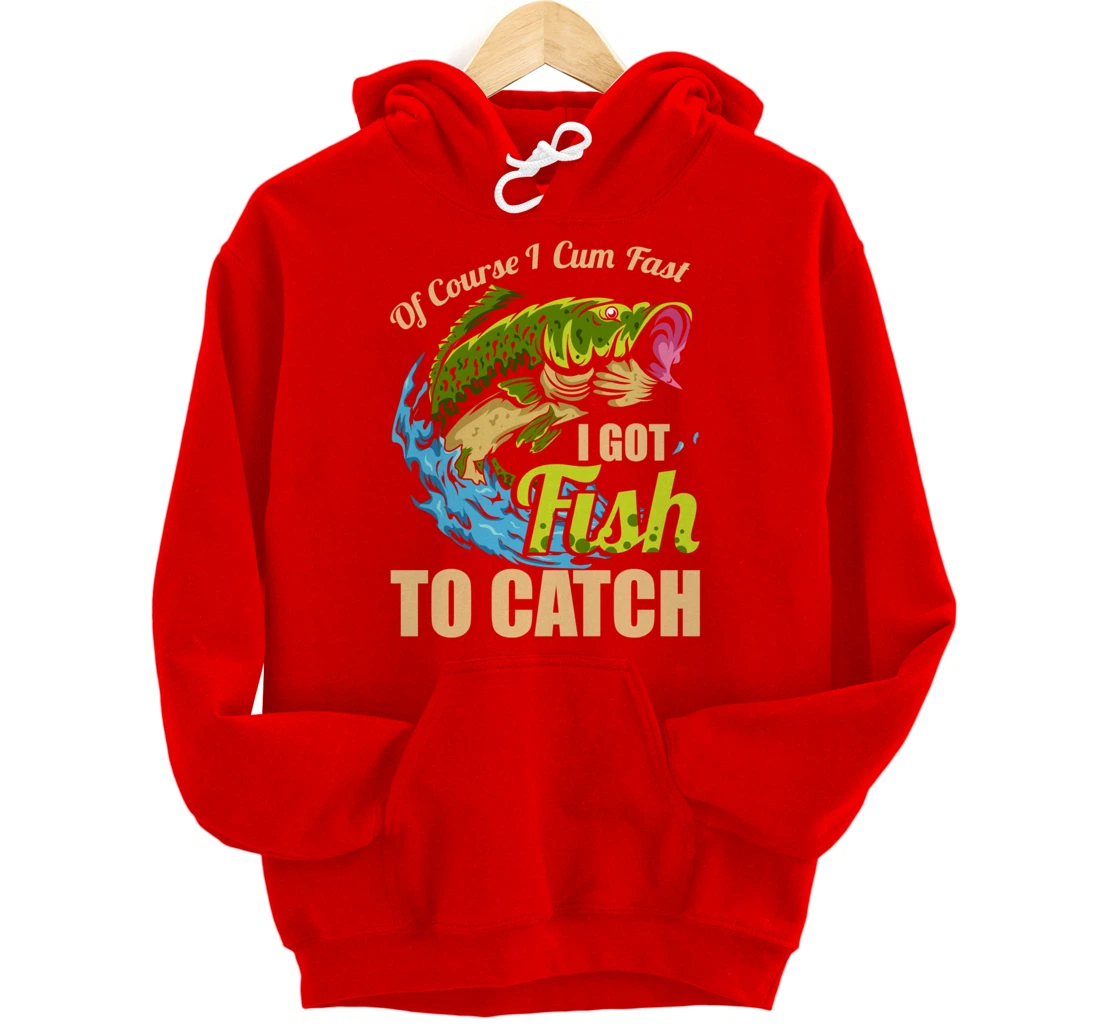 Of Course I Come Fast I Got Fish To Catch Fishing Gifts Pullover Hoodie