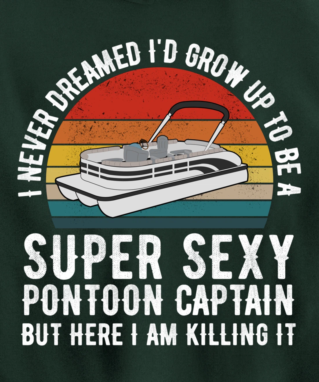 I Never Dreamed I'd Grow Up to be Super Sexy Pontoon Captain Pullover Hoodie