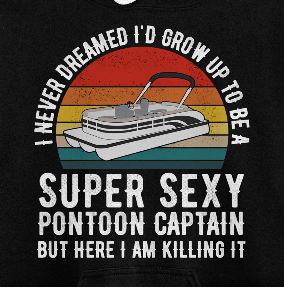 I Never Dreamed I'd Grow Up to be Super Sexy Pontoon Captain Pullover Hoodie