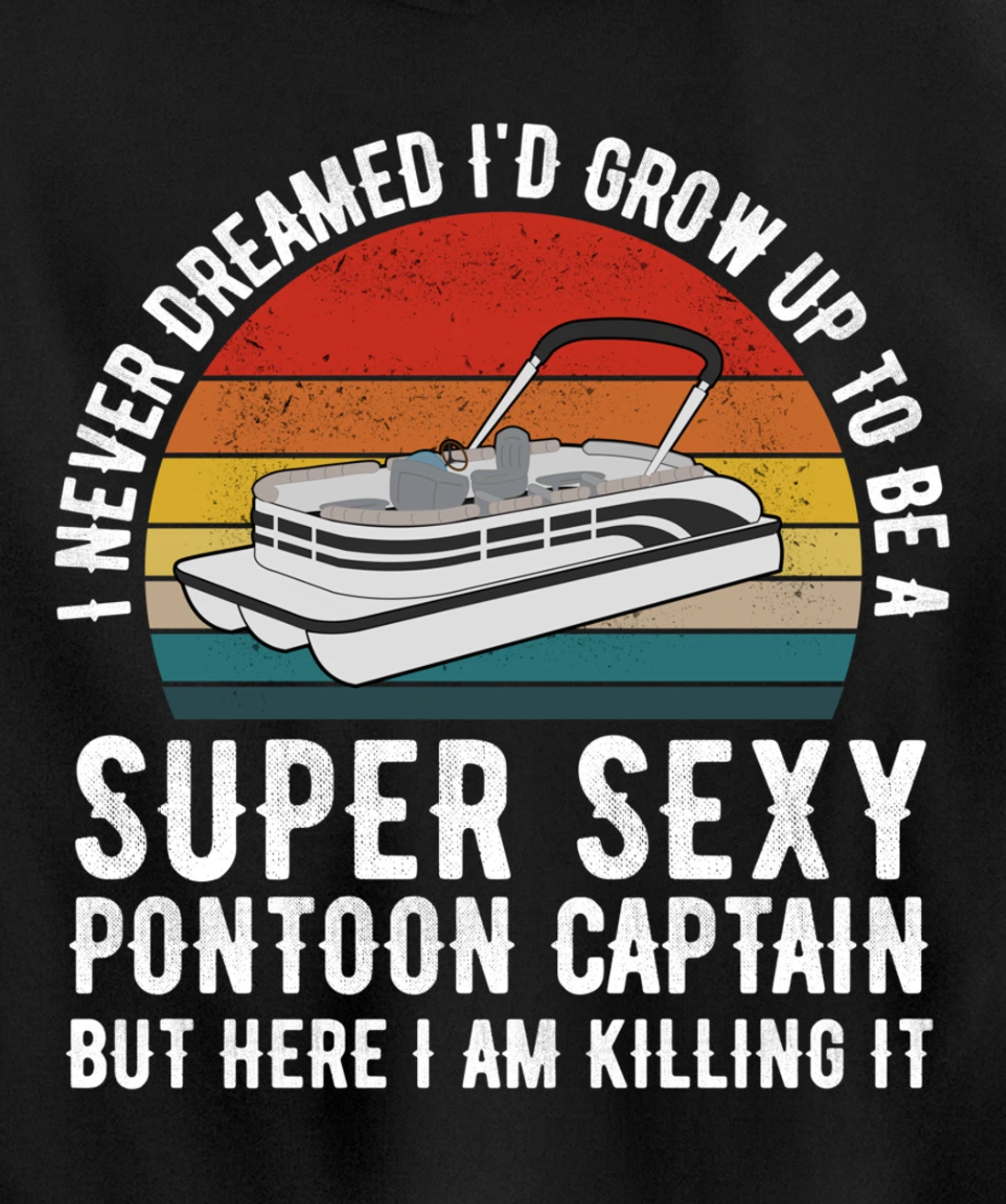 I Never Dreamed I'd Grow Up to be Super Sexy Pontoon Captain Pullover Hoodie