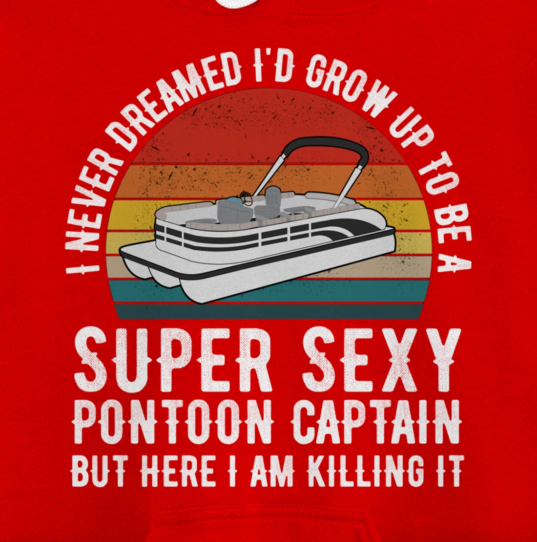 I Never Dreamed I'd Grow Up to be Super Sexy Pontoon Captain Pullover Hoodie