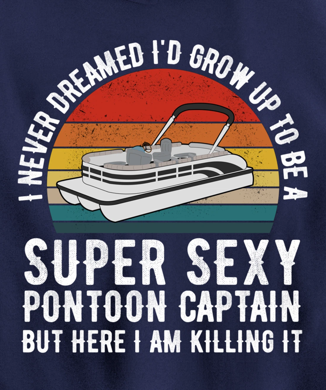 I Never Dreamed I'd Grow Up to be Super Sexy Pontoon Captain Pullover Hoodie