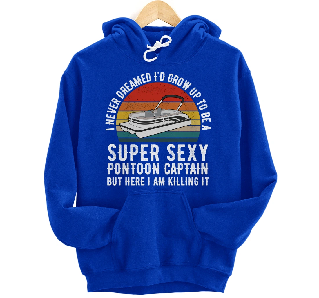 I Never Dreamed I'd Grow Up to be Super Sexy Pontoon Captain Pullover Hoodie