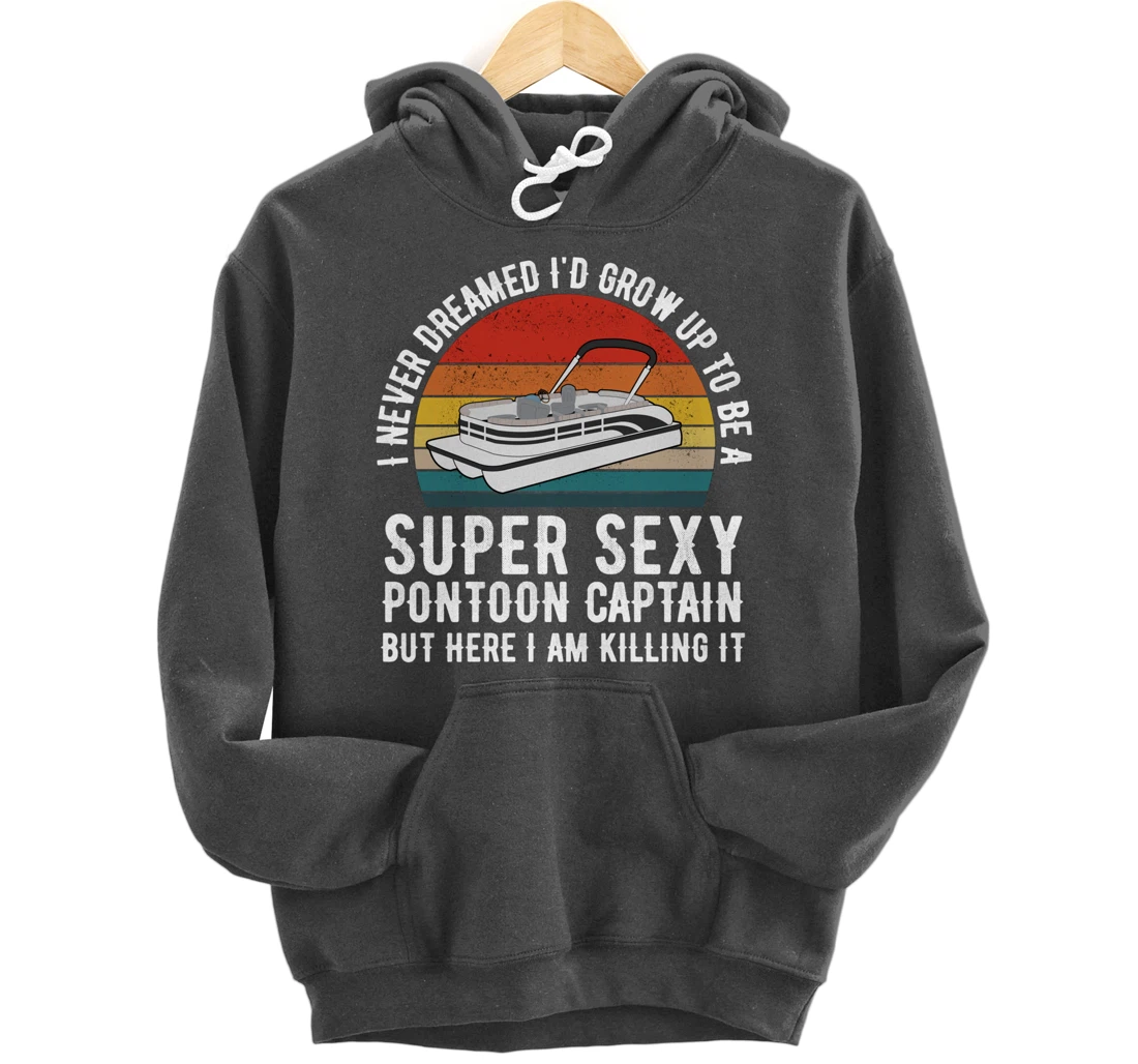 I Never Dreamed I'd Grow Up to be Super Sexy Pontoon Captain Pullover Hoodie