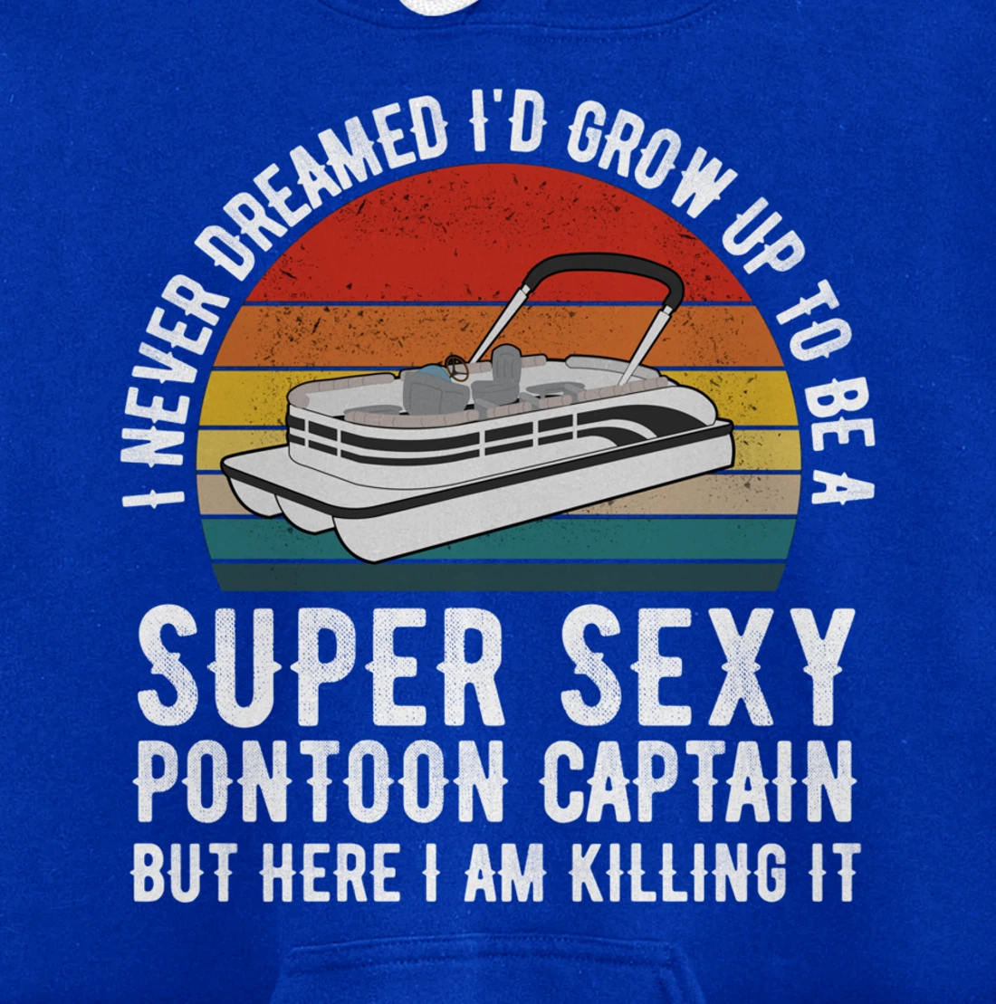 I Never Dreamed I'd Grow Up to be Super Sexy Pontoon Captain Pullover Hoodie