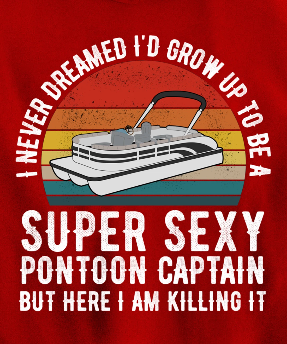 I Never Dreamed I'd Grow Up to be Super Sexy Pontoon Captain Pullover Hoodie