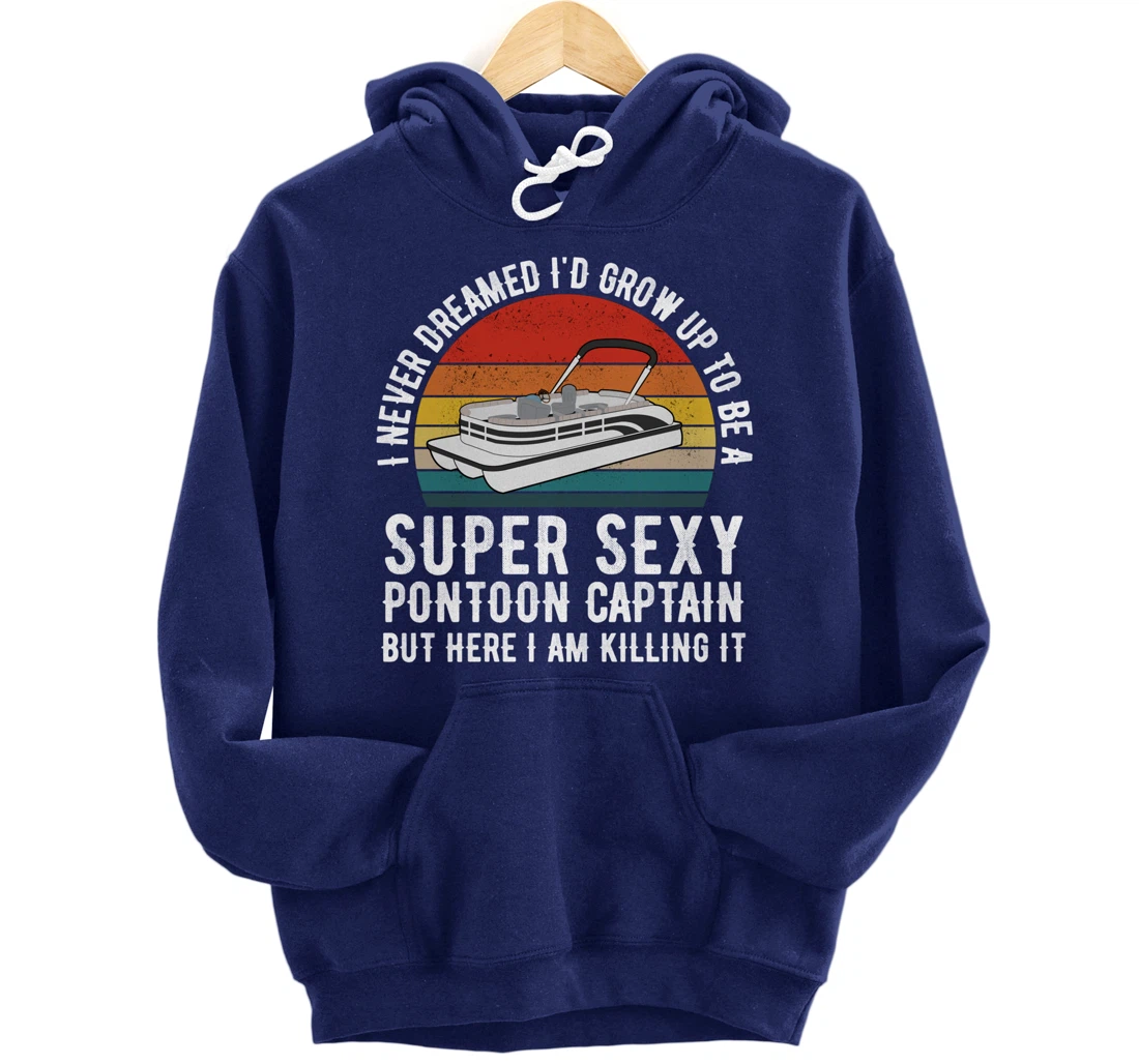 I Never Dreamed I'd Grow Up to be Super Sexy Pontoon Captain Pullover Hoodie