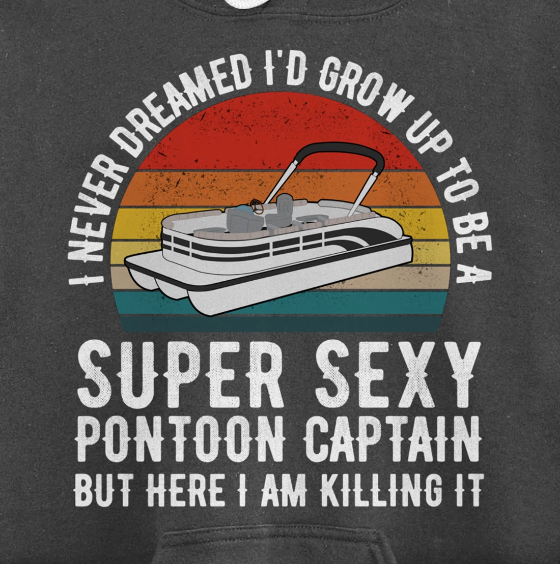 I Never Dreamed I'd Grow Up to be Super Sexy Pontoon Captain Pullover Hoodie