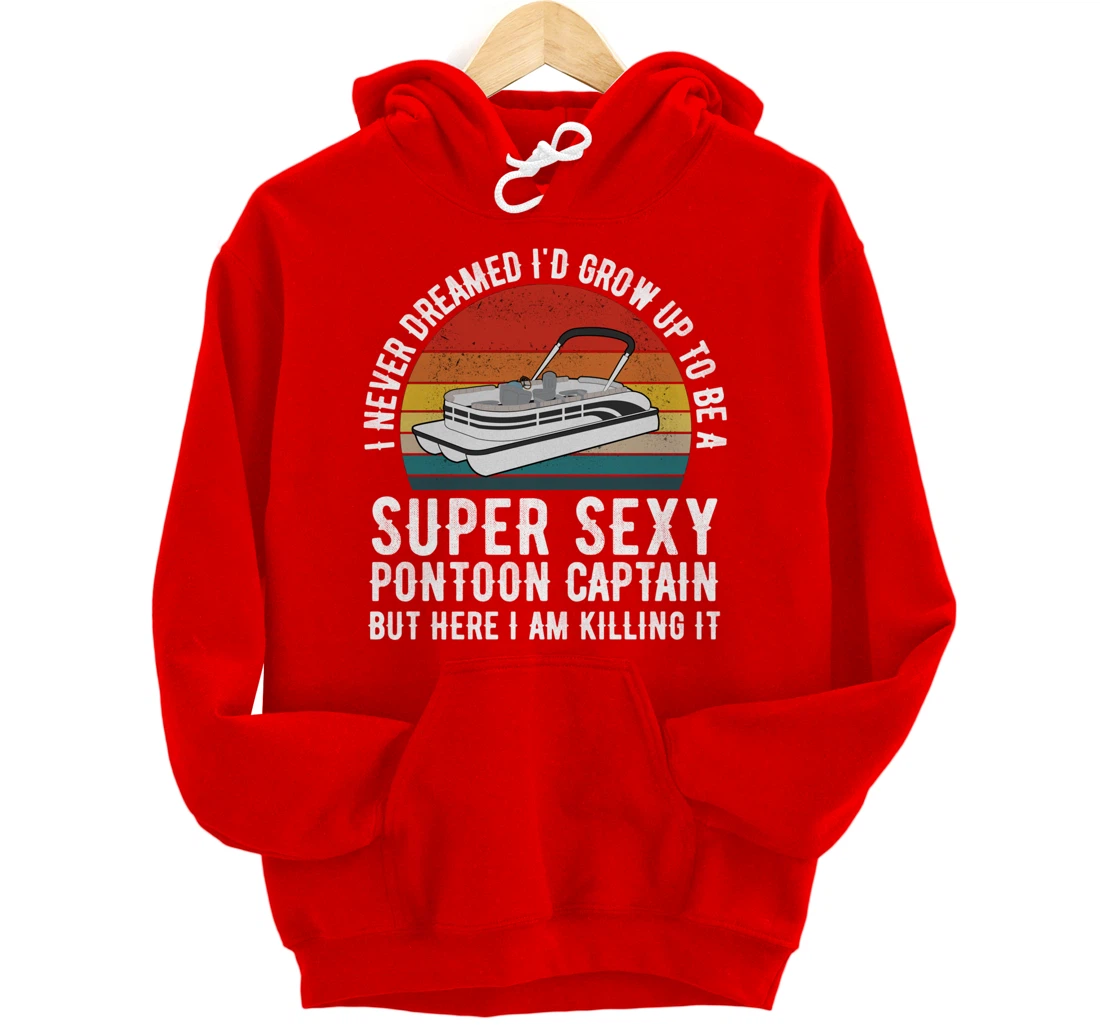 I Never Dreamed I'd Grow Up to be Super Sexy Pontoon Captain Pullover Hoodie