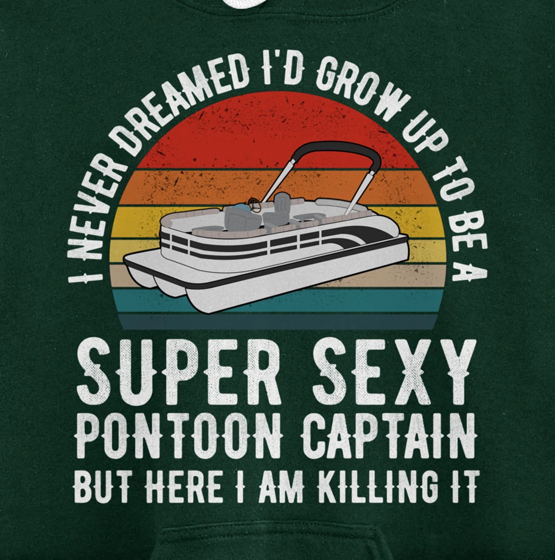 I Never Dreamed I'd Grow Up to be Super Sexy Pontoon Captain Pullover Hoodie
