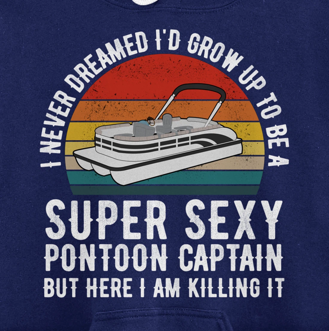 I Never Dreamed I'd Grow Up to be Super Sexy Pontoon Captain Pullover Hoodie