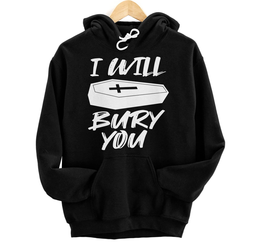 I Will Bury You | Funny Cemetery and Funeral Director Joke Pullover Hoodie