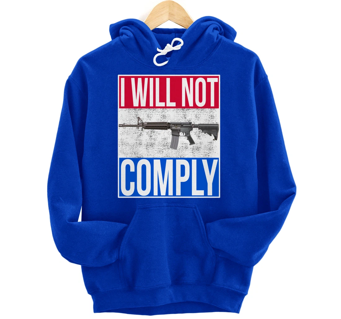 I WILL NOT COMPLY Tee Ar15 Ar-15 Gift For Men Women Pullover Hoodie