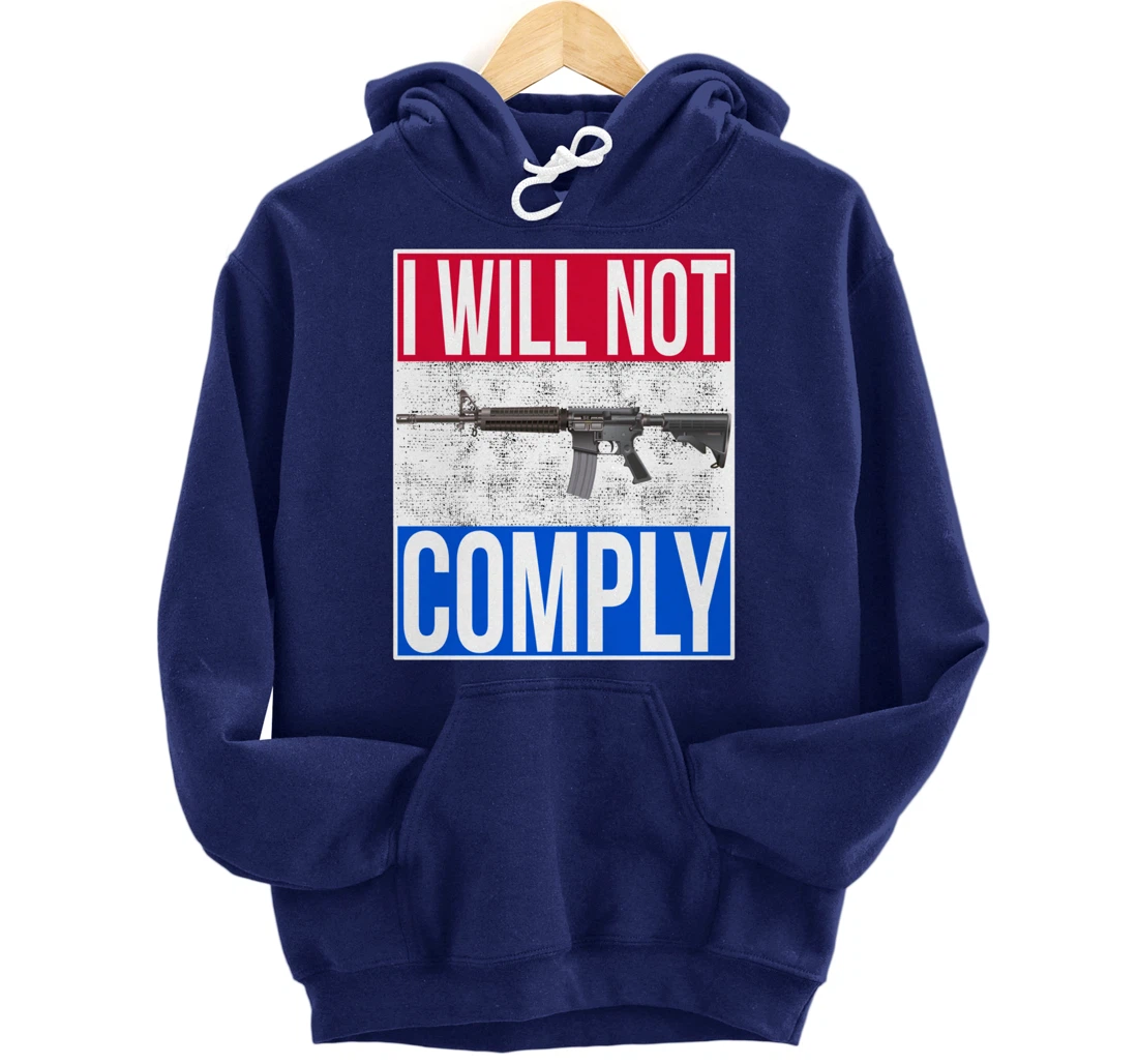I WILL NOT COMPLY Tee Ar15 Ar-15 Gift For Men Women Pullover Hoodie