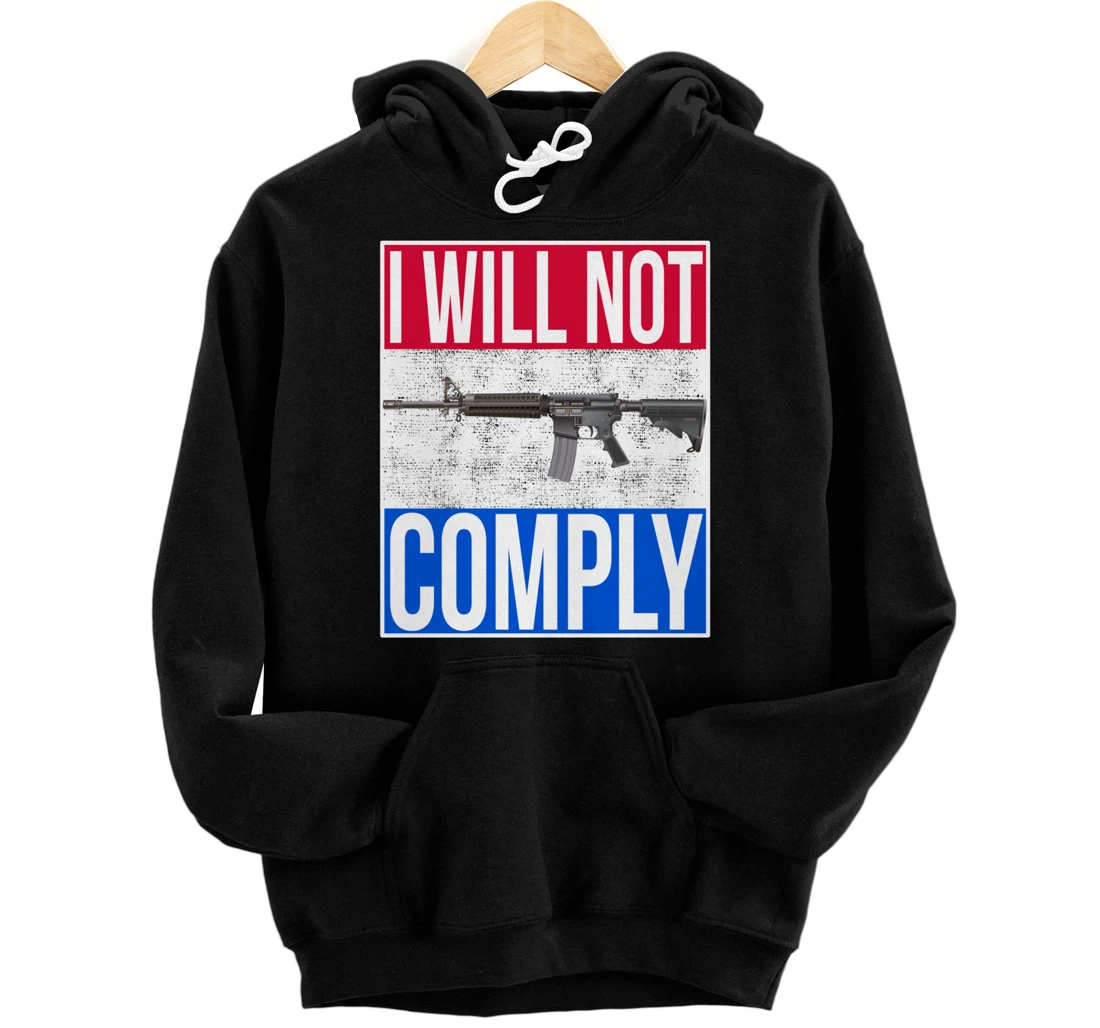 I WILL NOT COMPLY Tee Ar15 Ar-15 Gift For Men Women Pullover Hoodie