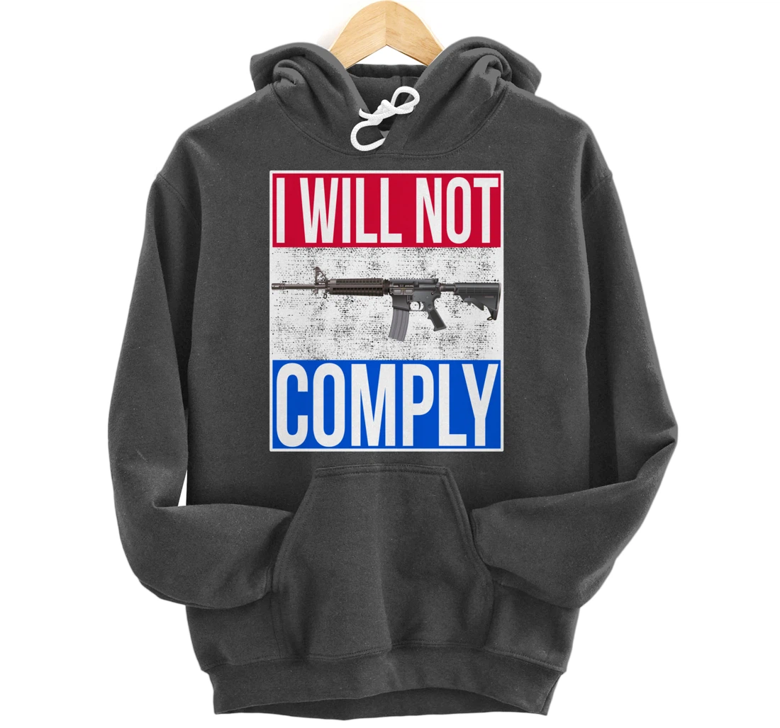 I WILL NOT COMPLY Tee Ar15 Ar-15 Gift For Men Women Pullover Hoodie