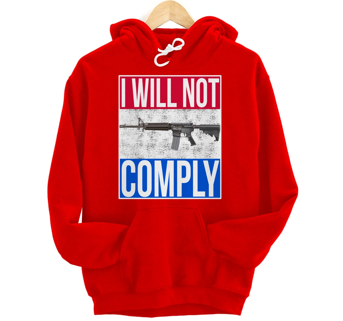 I WILL NOT COMPLY Tee Ar15 Ar-15 Gift For Men Women Pullover Hoodie