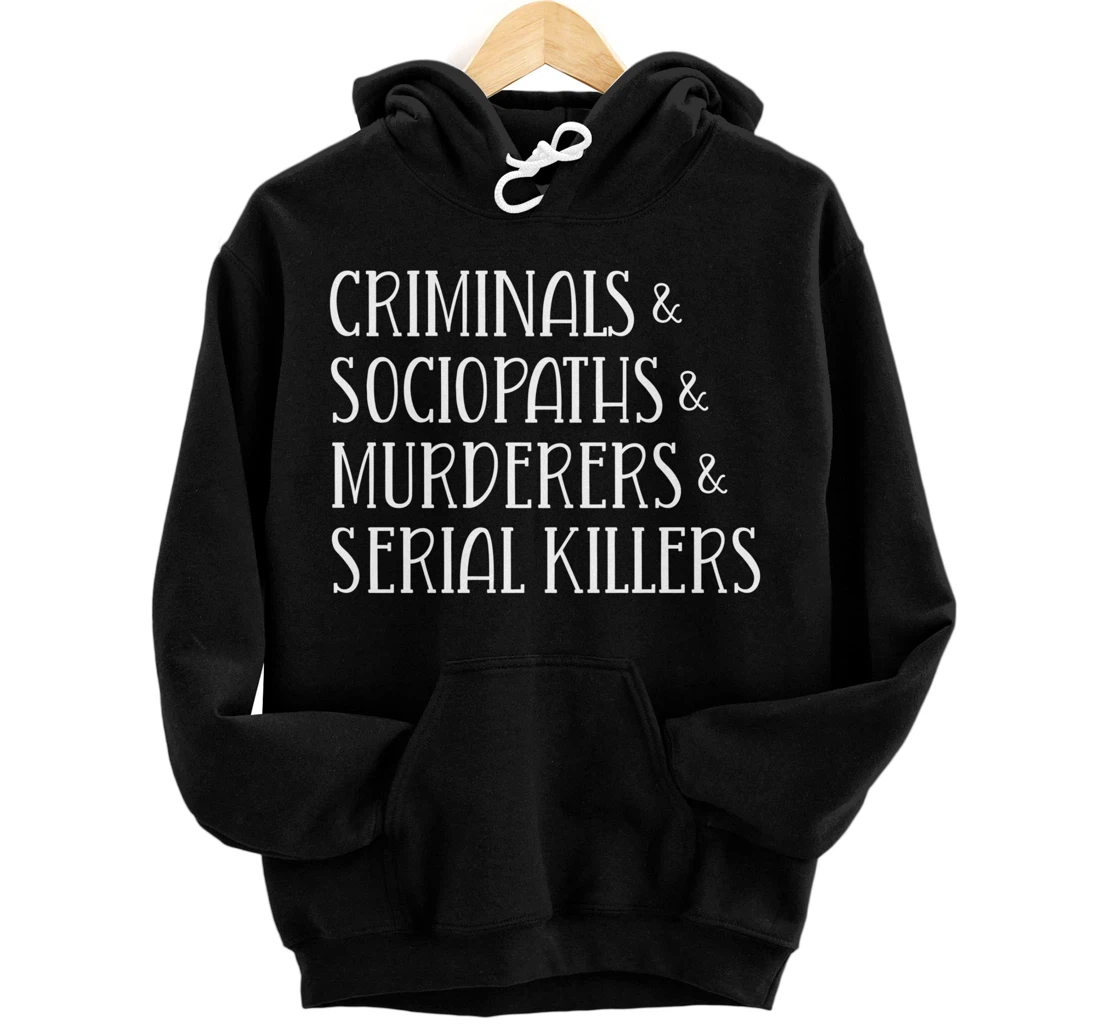 True Crime Criminals Sociopaths Murderers Serial Killers Pullover Hoodie