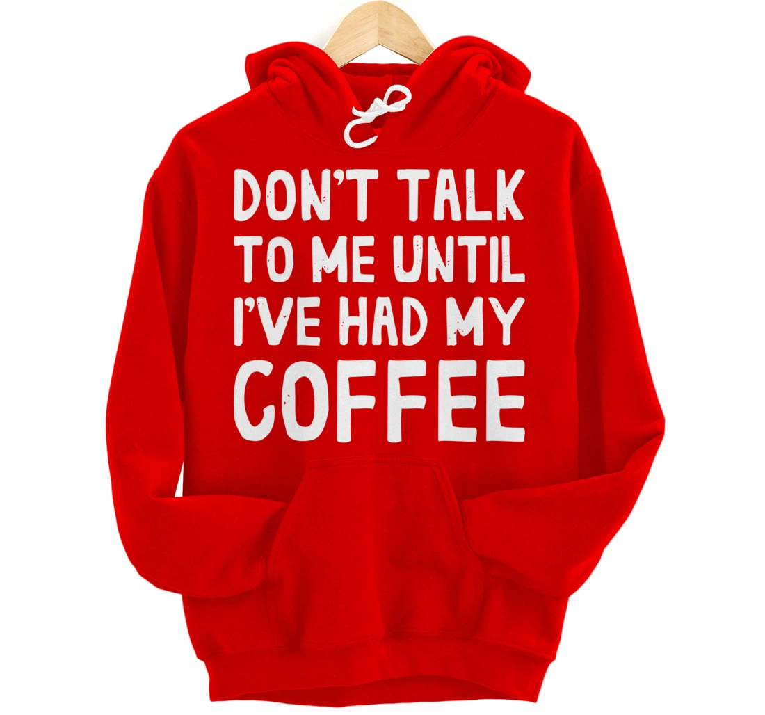 Don't Talk To Me! Until I've Had My Coffee Funny Coffee Pullover Hoodie