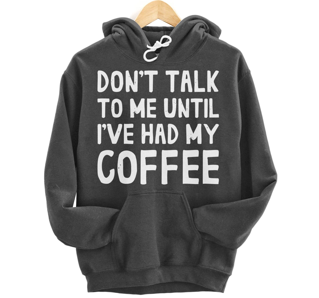 Don't Talk To Me! Until I've Had My Coffee Funny Coffee Pullover Hoodie