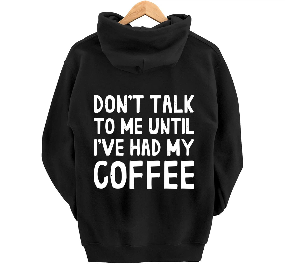Don't Talk To Me! Until I've Had My Coffee Funny Coffee Pullover Hoodie