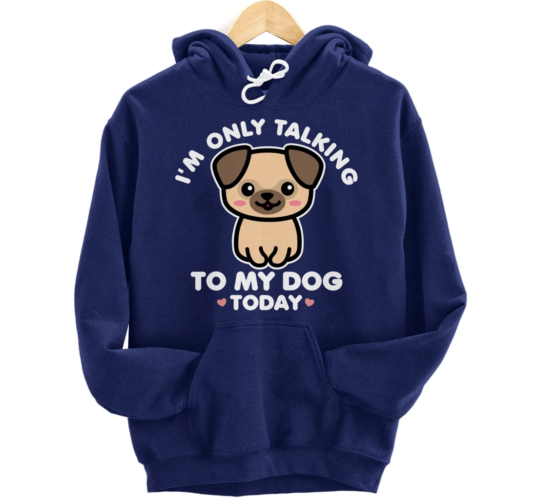 I'm Only Talking to My Dog Today Pug Arch Introvert Dark Pullover Hoodie