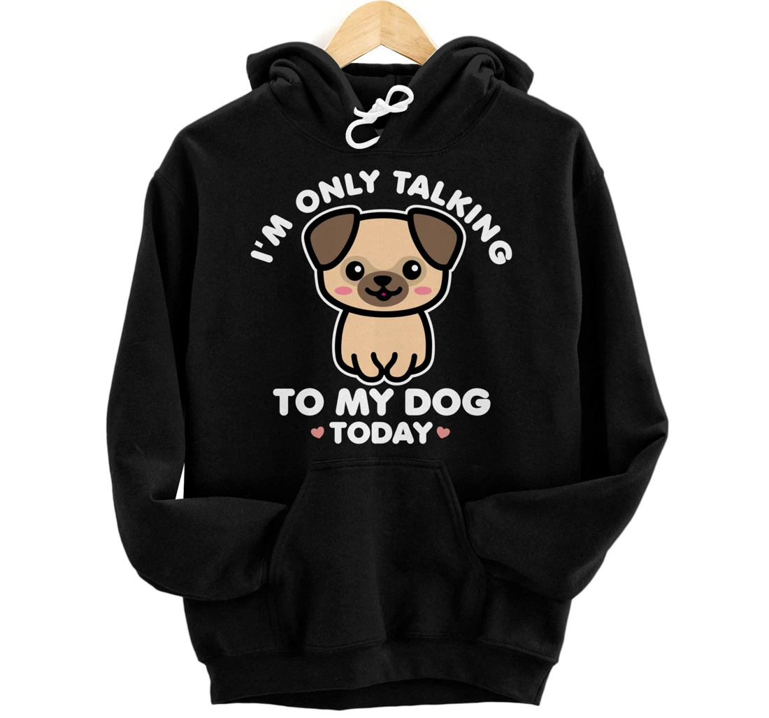 I'm Only Talking to My Dog Today Pug Arch Introvert Dark Pullover Hoodie