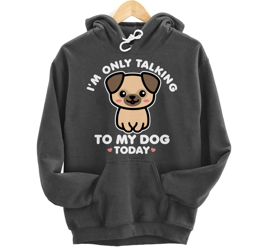 I'm Only Talking to My Dog Today Pug Arch Introvert Dark Pullover Hoodie