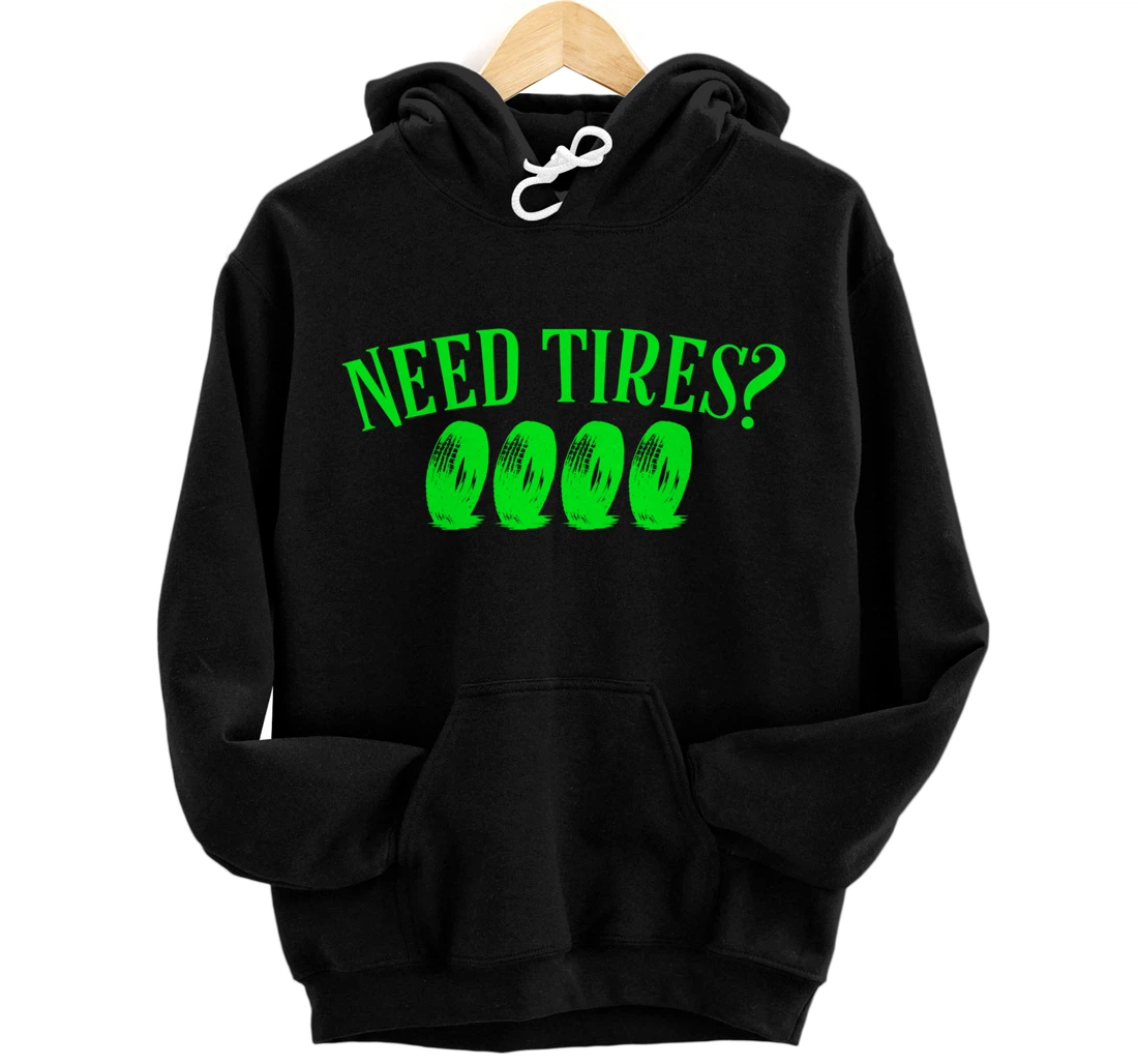 Need Tires Tire Mechanic Wheel Great Gift Idea Pullover Hoodie