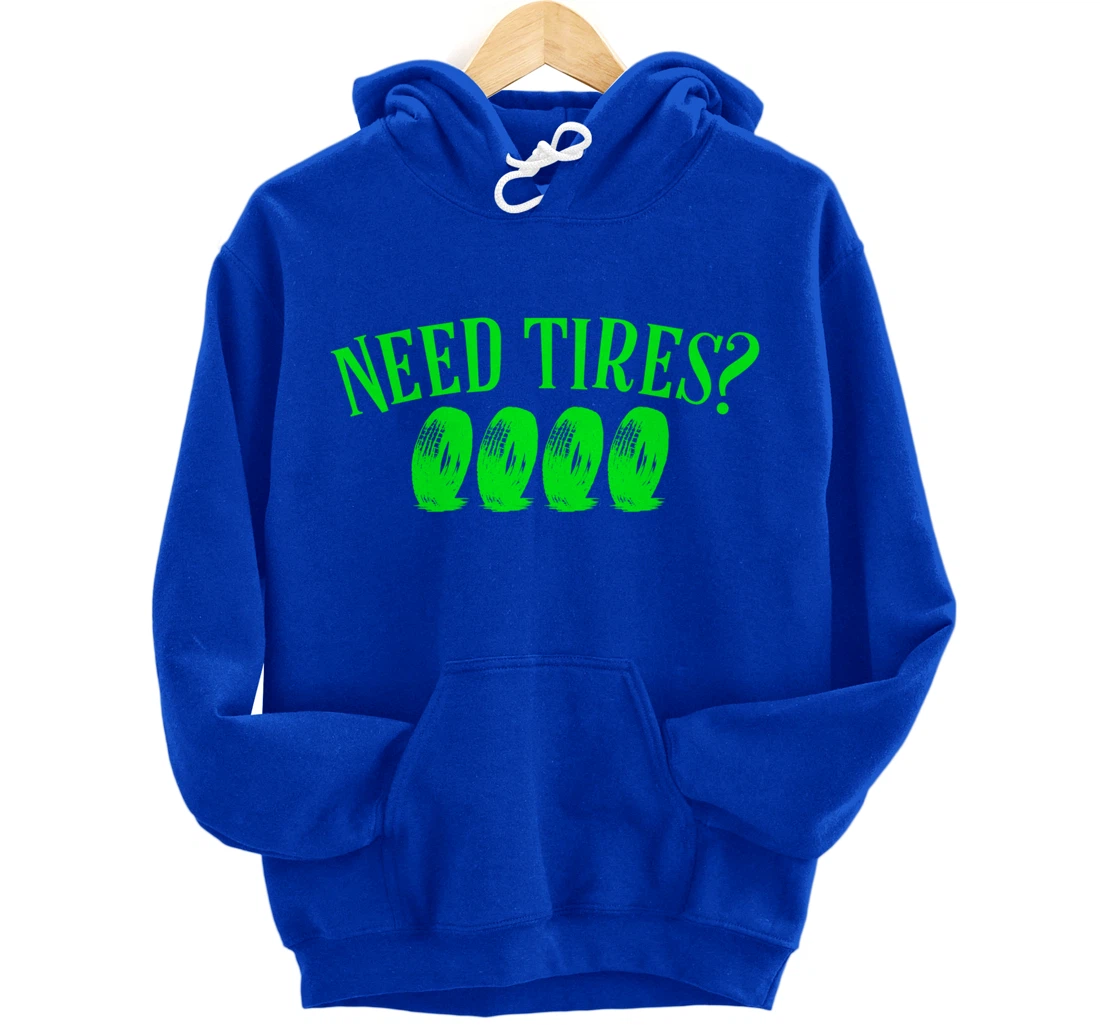 Need Tires Tire Mechanic Wheel Great Gift Idea Pullover Hoodie