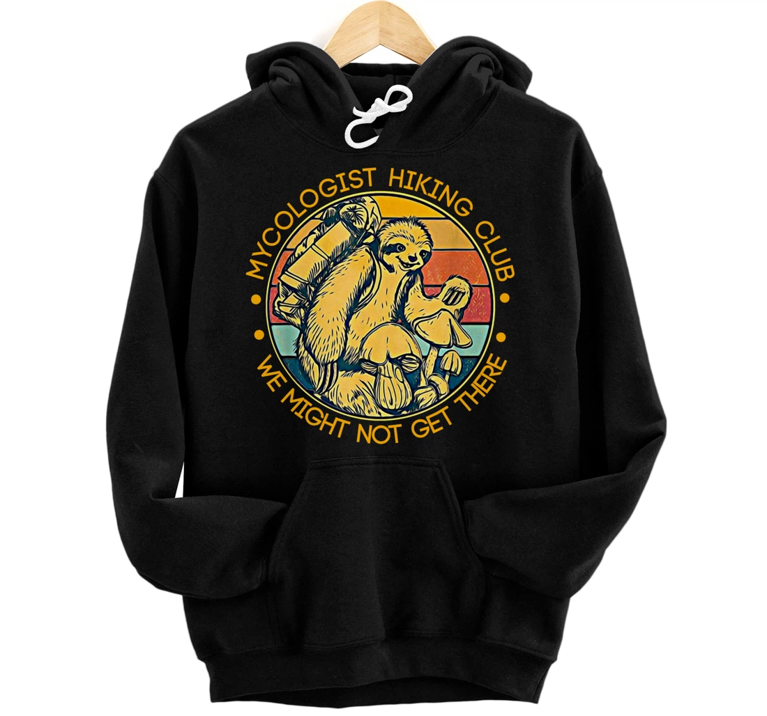 Mycologist Hiking Club We Might Not Get There - Sloth Gift Pullover Hoodie
