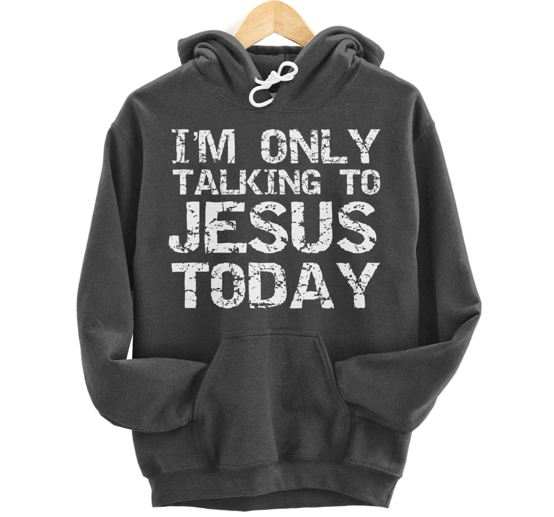 Funny Sarcastic Introvert I'm Only Talking to Jesus Today Pullover Hoodie