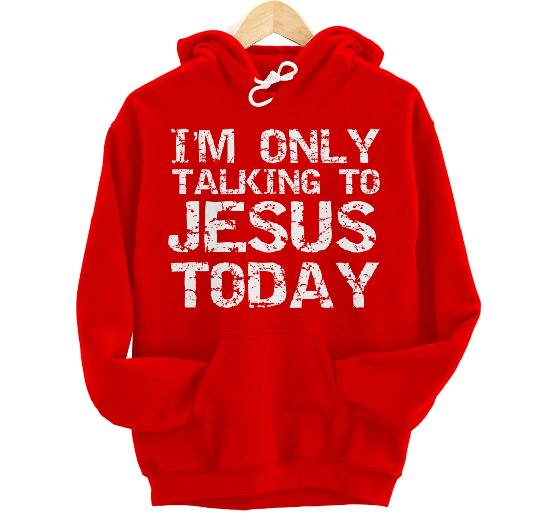 Funny Sarcastic Introvert I'm Only Talking to Jesus Today Pullover Hoodie