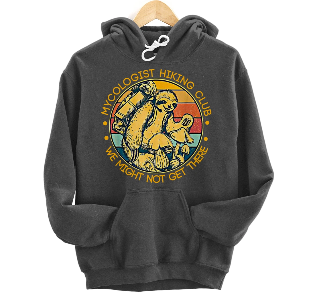 Mycologist Hiking Club We Might Not Get There - Sloth Gift Pullover Hoodie