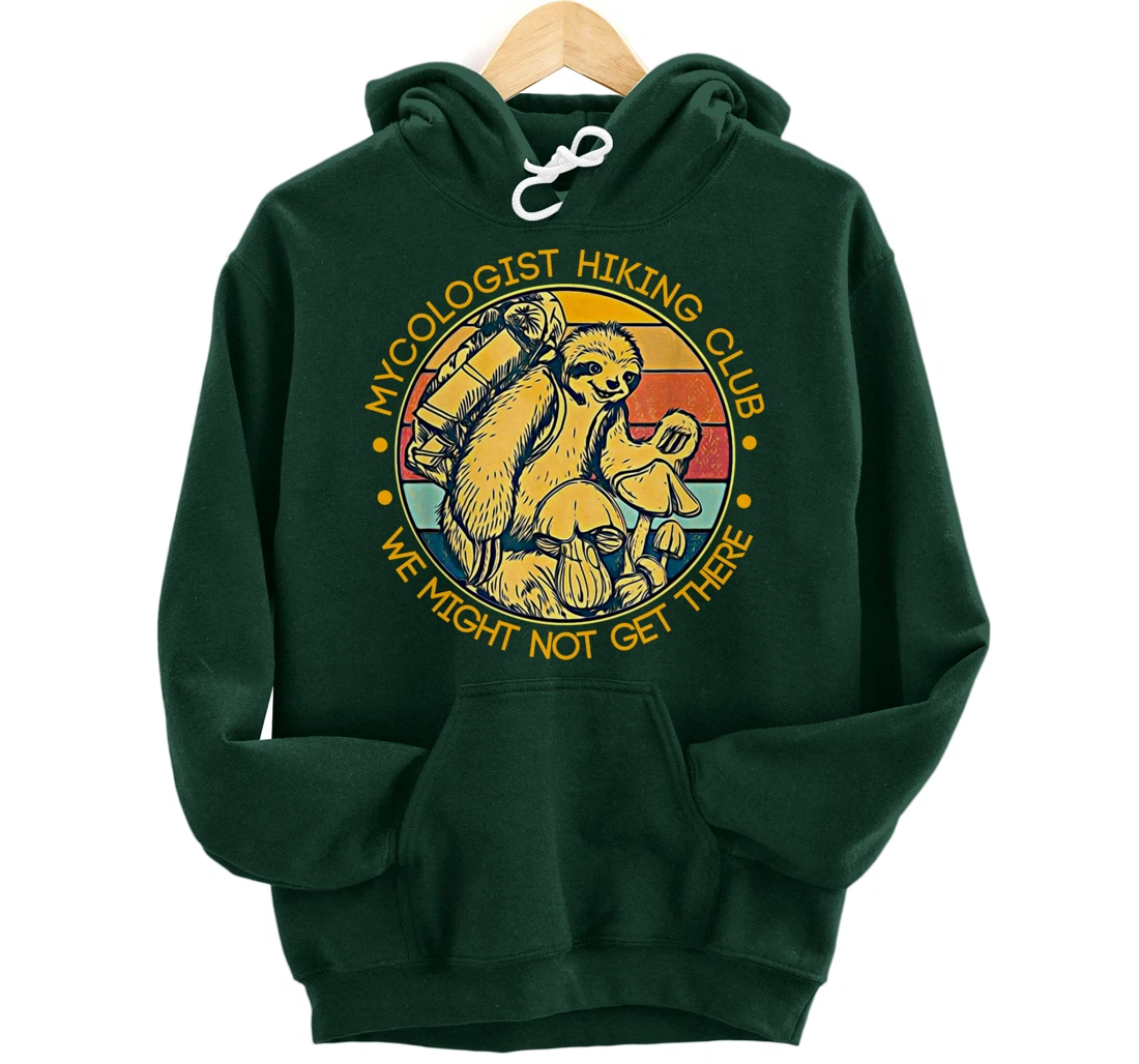 Mycologist Hiking Club We Might Not Get There - Sloth Gift Pullover Hoodie
