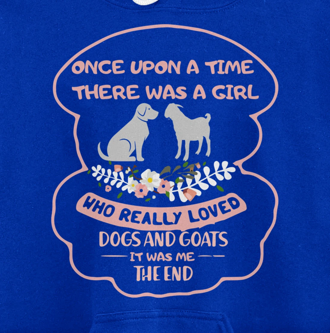 Once Upon A Time There Was A Girl Who Love Dogs And Goats Pullover Hoodie