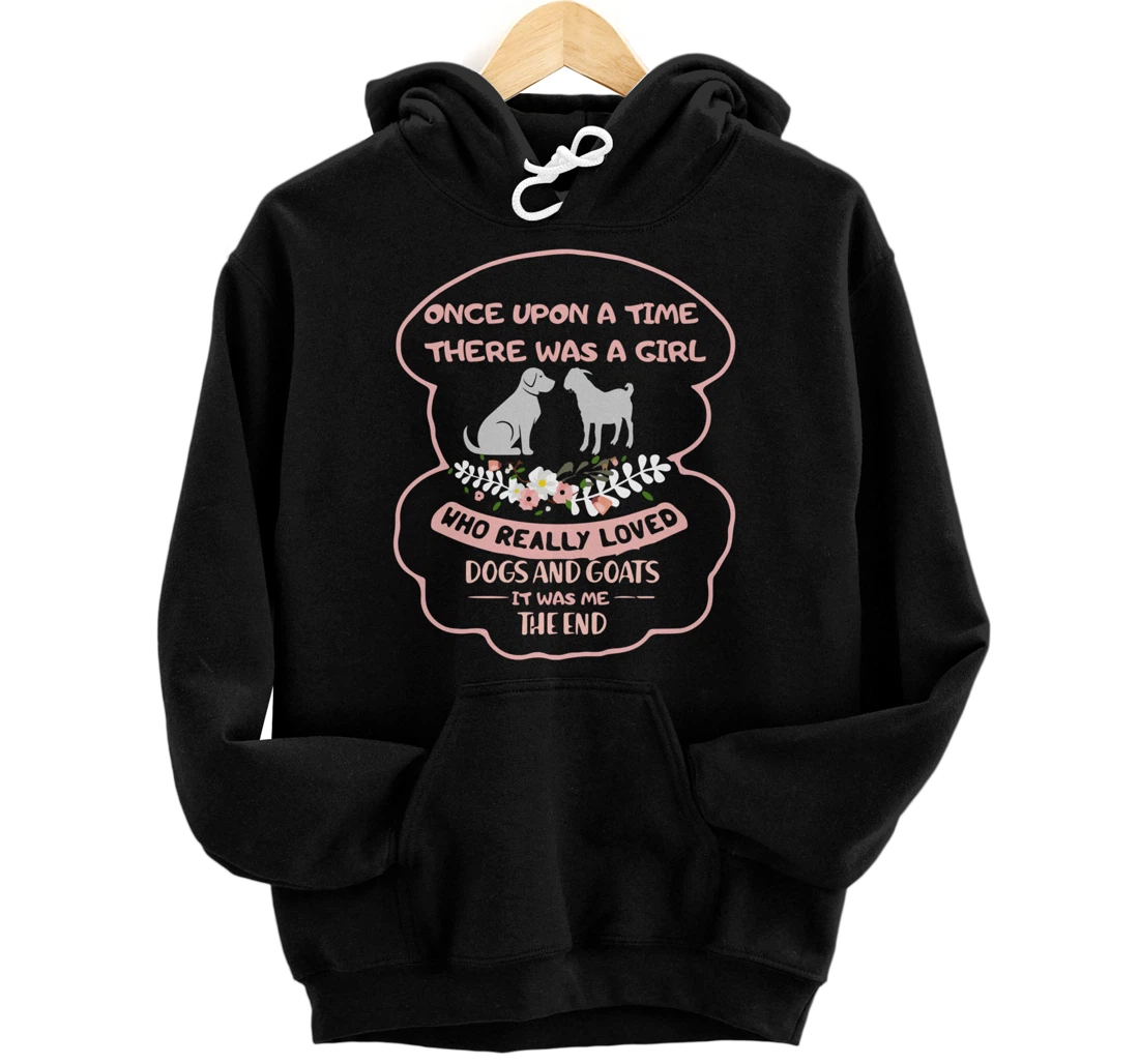 Once Upon A Time There Was A Girl Who Love Dogs And Goats Pullover Hoodie